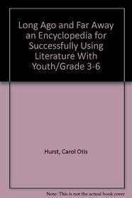 Long Ago and Far Away an Encyclopedia for Successfully Using Literature With Youth/Grade 3-6