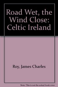Road Wet, the Wind Close: Celtic Ireland