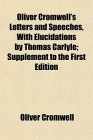 Oliver Cromwell's Letters and Speeches, With Elucidations by Thomas Carlyle; Supplement to the First Edition