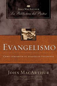 Evangelismo (John Macarthur: La Biblioteca Del Pastor / John Macarthur Pastor's Library) (Spanish Edition)