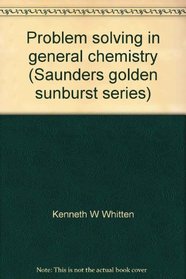 Problem solving in general chemistry (Saunders golden sunburst series)