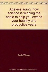 Ageless aging; how science is winning the battle to help you extend your healthy and productive years