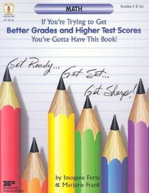 Math: If You're Trying to Get Better Grades and Higher Test Scores, You've Gotta Have This Book!