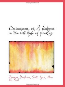 Ciceronianus; or, A dialogue on the best style of speaking