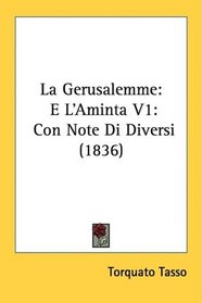 La Gerusalemme: E L'Aminta V1: Con Note Di Diversi (1836) (Italian Edition)