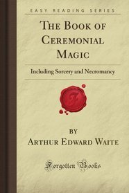 The Book of Ceremonial Magic: Including Sorcery and Necromancy (Forgotten Books)