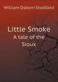 Little Smoke A tale of the Sioux
