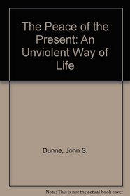 The Peace of the Present: An Unviolent Way of Life