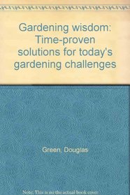 Gardening wisdom: Time-proven solutions for today's gardening challenges