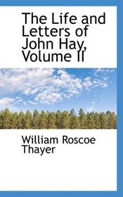 The Life and Letters of John Hay, Volume II