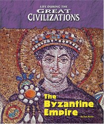Life During the Great Civilizations - The Byzantine Empire (Life During the Great Civilizations)