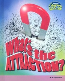 What's the Attraction?: Magnetism (Raintree Fusion: Physical Science)