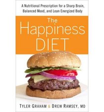 The Happiness Diet: A Nutritional Prescription for a Sharp Brain, Balanced Mood, and Lean, Energized Body