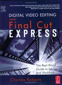 Digital Video Editing with Final Cut Express : The Real-World Guide to Set Up and Workflow