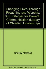Changing Lives Through Preaching and Worship: #1 in the Library of Christian Leadership