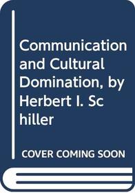Communication and Cultural Domination, by Herbert I. Schiller
