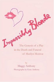 Impossibly Blonde : The Genesis of a Play in the Death and Funeral of Marilyn Monroe