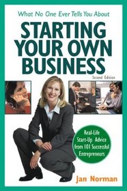 What No One Ever Tells You about Starting Your Own Business : Real-Life Start-Up Advice from 101 Successful Entrepreneurs (What No One Ever Tells You About Starting Your Own Business)