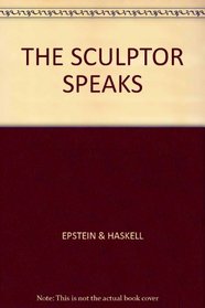 The Sculptor Speaks; Jacob Epstein to Arnold L. Haskell; A Series of Conversations on Art