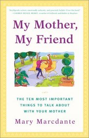 My Mother, My Friend : The Ten Most Important Things To Talk About With Your Mother