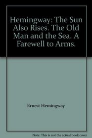 Hemingway: The Sun Also Rises. The Old Man and the Sea. A Farewell to Arms.