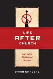 Life After Church: God's Call to Disillusioned Christians