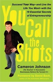You Call the Shots: Succeed Your Way-- And Live the Life You Want-- With the 19 Essential Secrets of Entrepreneurship