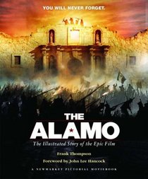 The Alamo: The Illustrated Story of the Epic Film (Newmarket Pictorial Moviebook)