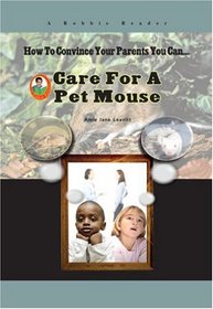 Care for a Pet Mouse (How to Convince Your Parents You Can...) (Robbie Readers)
