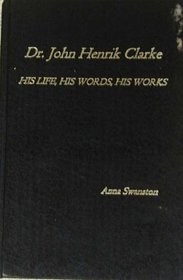 Dr. John Henrik Clarke : His Life, His Words, His Works