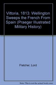 Vittoria 1813: Wellington Sweeps the French from Spain (Praeger Illustrated Military History)