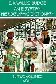 An Egyptian Hieroglyphic Dictionary : With an Index of English Words, King List, and Geographical List with Indexes, List of Hieroglyphic Characters, Coptic and Semitic Alphabets (Vol 2)