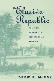The Elusive Republic: Political Economy in Jeffersonian America