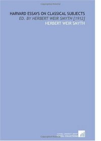 Harvard Essays on Classical Subjects: Ed. By Herbert Weir Smyth [1912]