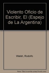 Violento Oficio de Escribir, El (Espejo de La Argentina) (Spanish Edition)