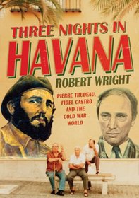 Three Nights in Havana: Pierre Trudeau, Fidel Castro and the Cold War World