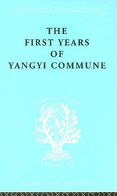 First Years of Yangyi Commune: International Library of Sociology I: Class, Race and Social Structure (International Library of Sociology)