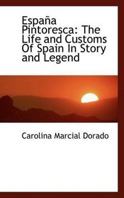 Espaa Pintoresca: The Life and Customs Of Spain In Story and Legend