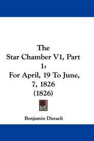 The Star Chamber V1, Part 1: For April, 19 To June, 7, 1826 (1826)