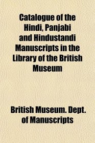 Catalogue of the Hindi, Panjabi and Hindustandi Manuscripts in the Library of the British Museum