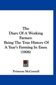 The Diary Of A Working Farmer: Being The True History Of A Year's Farming In Essex (1906)