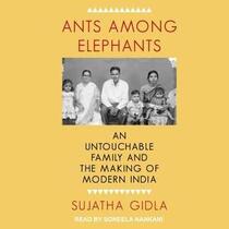 Ants Among Elephants: An Untouchable Family and the Making of Modern India (Audio CD) (Unabridged)