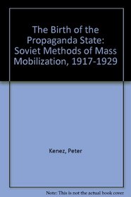 The Birth of the Propaganda State : Soviet Methods of Mass Mobilization, 1917-1929