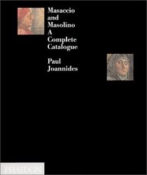 Masaccio and Masolino: A Complete Catalogue