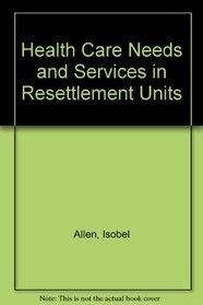 Health Care Needs and Services in Resettlement Units