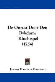 De Onrust Door Den Rykdom: Kluchtspel (1754) (Mandarin Chinese Edition)