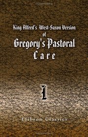 King Alfred's West-Saxon Version of Gregory's Pastoral Care: With an English translation, the Latin text, notes and an introduction. Part 1