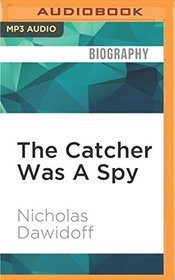 The Catcher Was A Spy: The Mysterious Life of Moe Berg