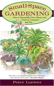 Small-Space Gardening: How to Successfully Grow Flowers and Fruits in Containers and Pots