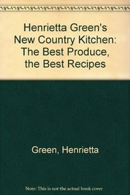 Henrietta Green's New Country Kitchen: The Best Produce, the Best Recipes